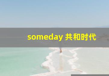 someday 共和时代